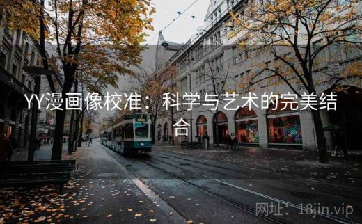 YY漫画像校准：科学与艺术的完美结合