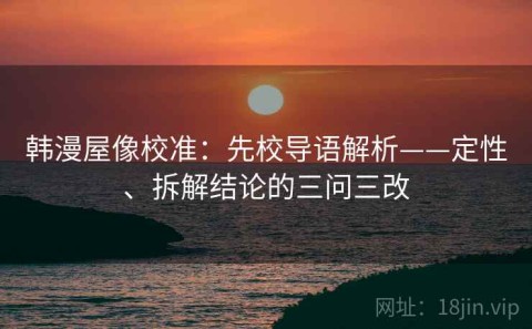 韩漫屋像校准：先校导语解析——定性、拆解结论的三问三改