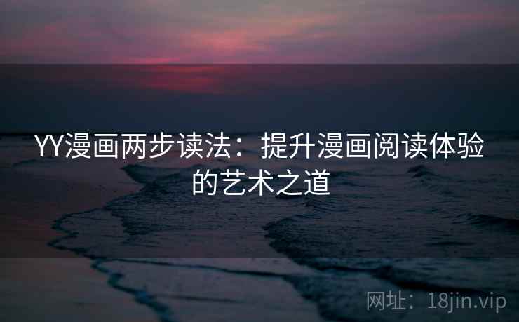 YY漫画两步读法：提升漫画阅读体验的艺术之道
