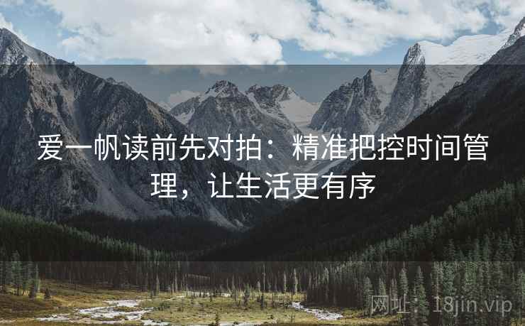 爱一帆读前先对拍：精准把控时间管理，让生活更有序
