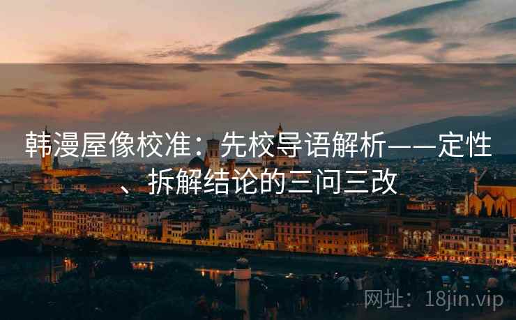 韩漫屋像校准：先校导语解析——定性、拆解结论的三问三改